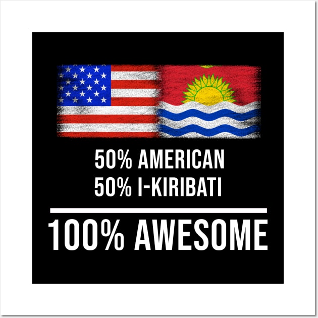 50% American 50% I-Kiribati 100% Awesome - Gift for I-Kiribati Heritage From Kiribati Wall Art by Country Flags